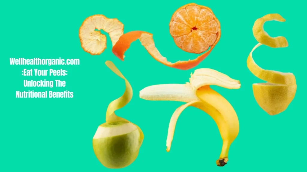 Unlock the Nutritional Benefits of Eating Fruit Peels